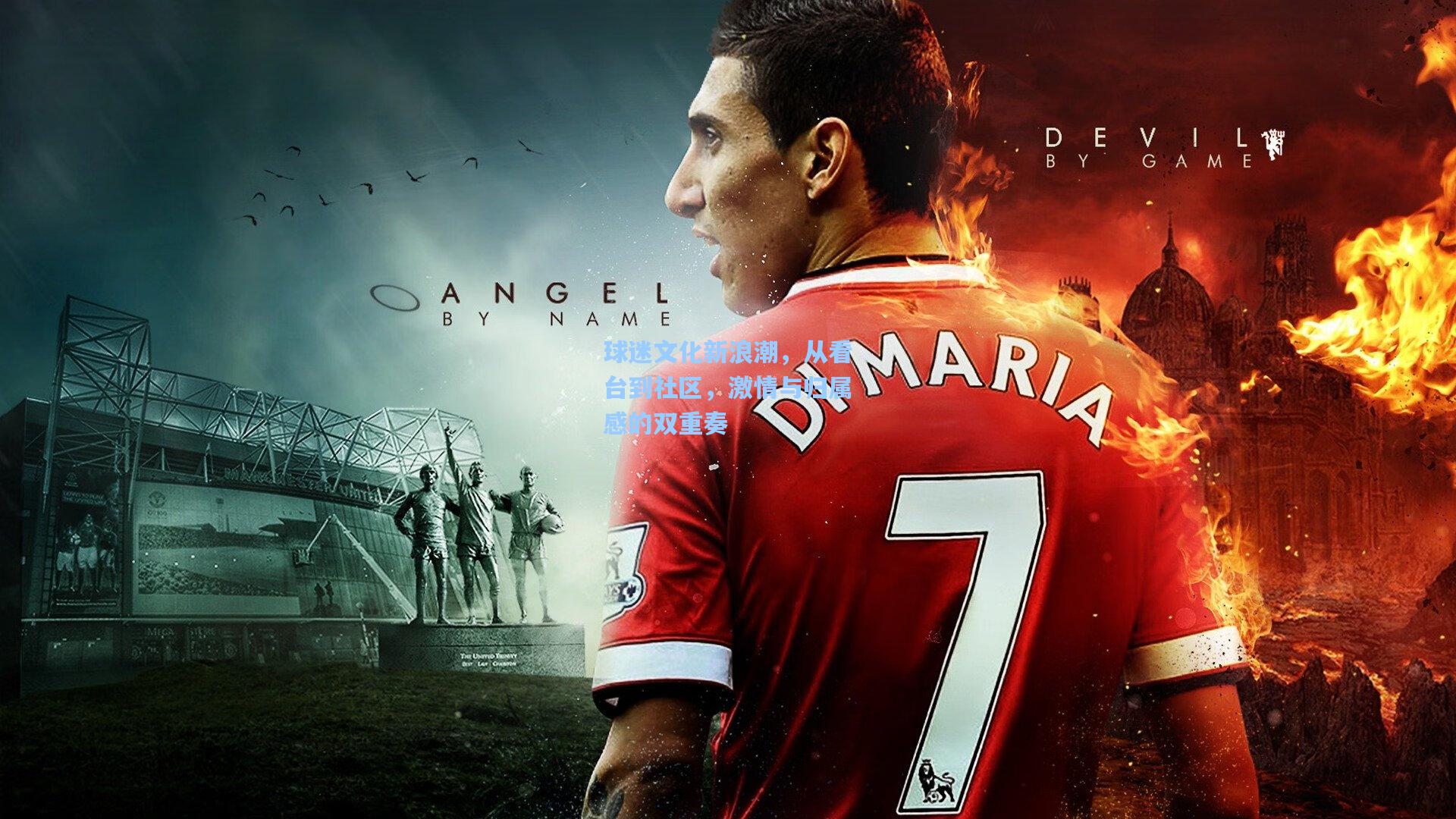 球迷文化新浪潮，从看台到社区，激情与归属感的双重奏