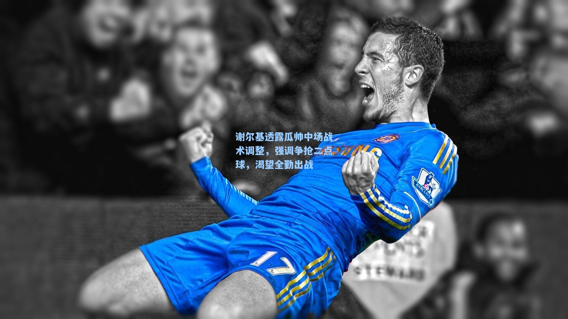 谢尔基透露瓜帅中场战术调整，强调争抢二点球，渴望全勤出战