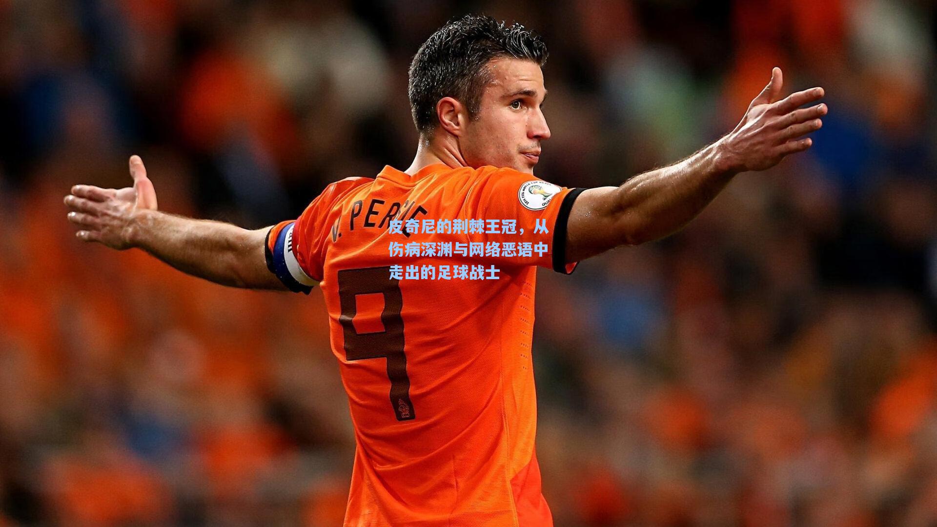 皮奇尼的荆棘王冠,从伤病深渊与网络恶语中走出的足球战士